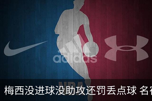梅西没进球没助攻还罚丢点球 名宿：照样全场最佳